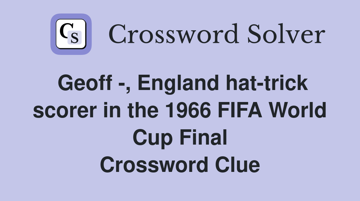 Geoff , England hattrick scorer in the 1966 FIFA World Cup Final Crossword Clue Answers